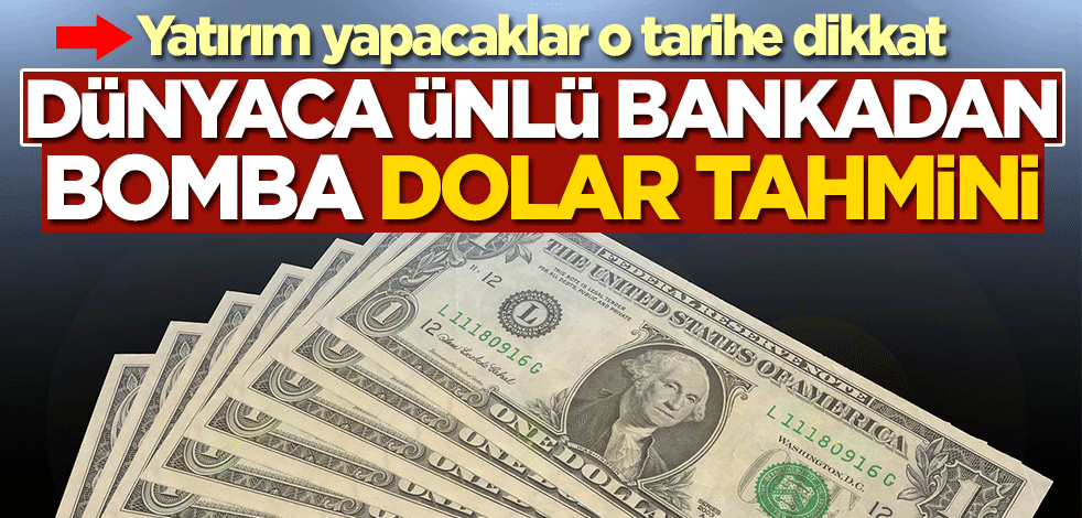 Dünyaca ünlü bankadan bomba dolar tahmini! Yatırım yapacaklar o tarihe dikkat
