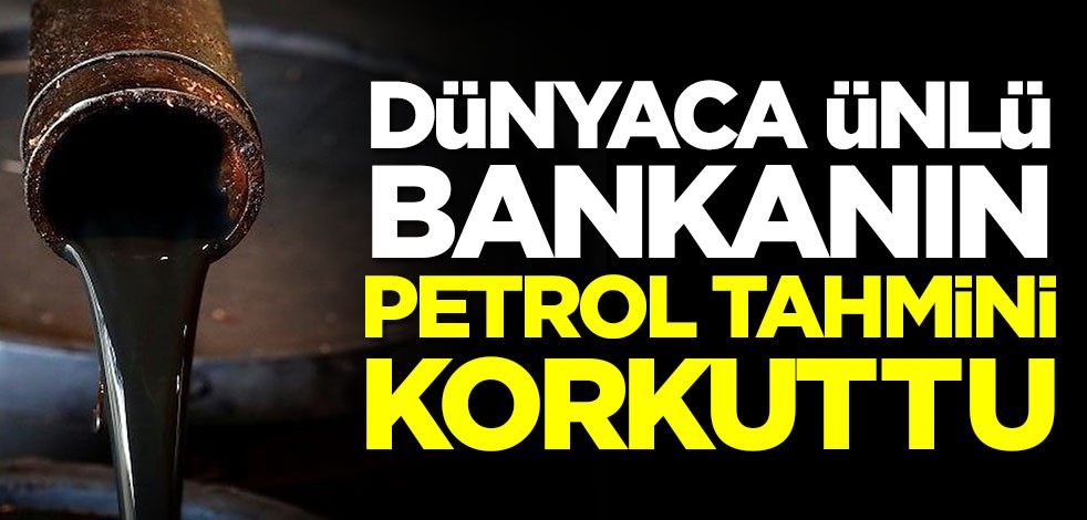 Dünyaca ünlü bankanın petrol tahmini korkuttu! Akaryakıt fiyatları altüst olabilir