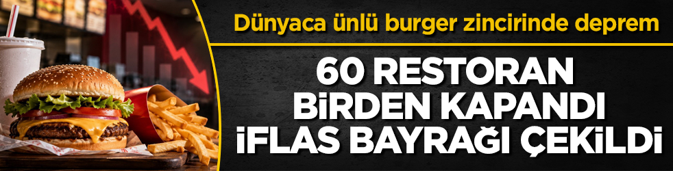 Dünyaca ünlü burger zincirinde deprem: 60 restoran birden kapandı, iflas bayrağı çekildi