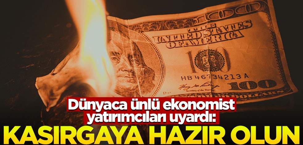 Dünyaca ünlü ekonomistten korkutan uyarı: Kasırgaya hazır olun!