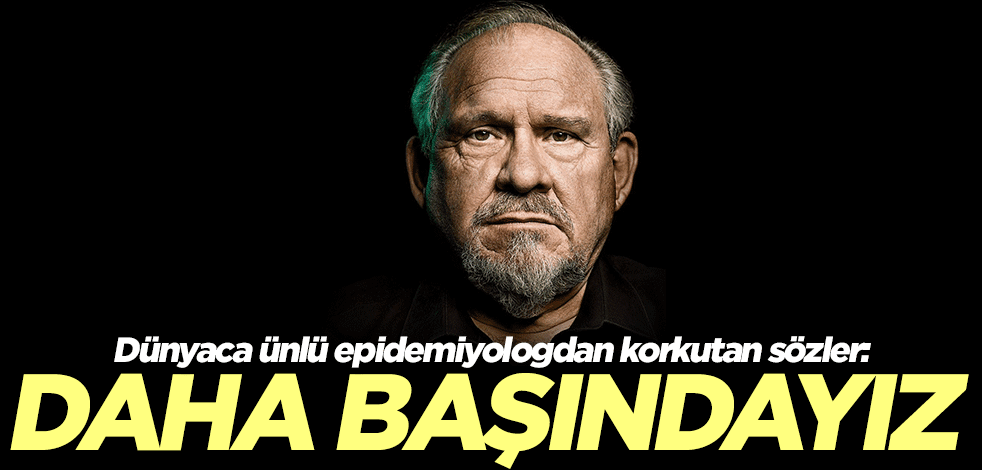 Dünyaca ünlü epidemiyologdan korkutan sözler: Daha başındayız