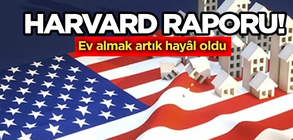  Dünyaca ünlü Harvard Üniversitesi’nin raporu: ABD'ye kötü haber! Ev almak artık hayâl diyerek duyurdular!