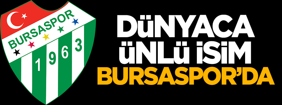 Dünyaca ünlü isim Bursaspor'da