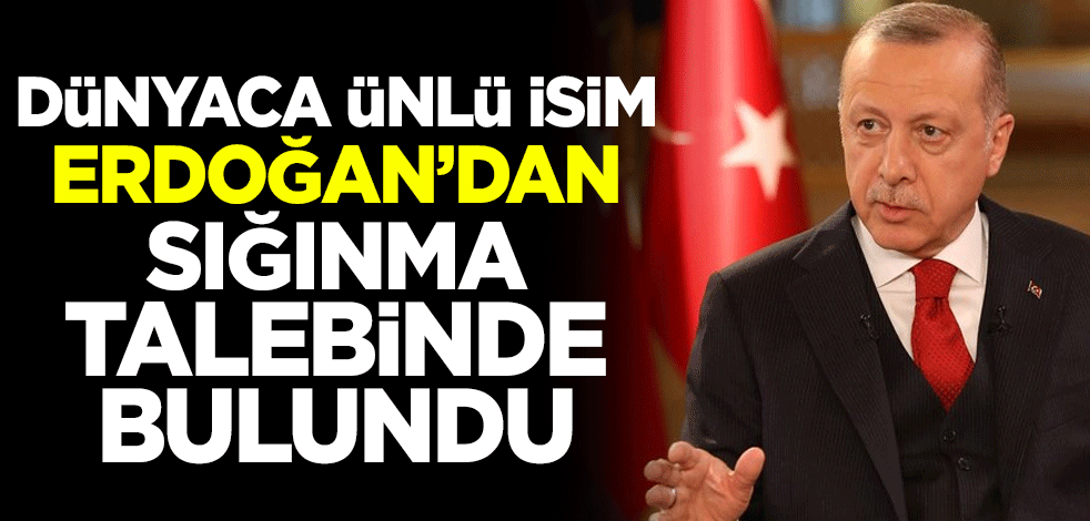 Dünyaca ünlü isim Cumhurbaşkanı Erdoğan'a mektup göndererek siyasi sığınma talebinde bulundu