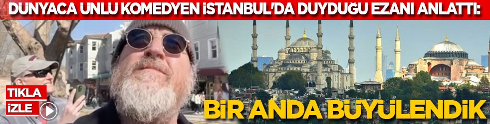 Dünyaca ünlü komedyen İstanbul'da duyduğu ezanı anlattı: Bir anda büyülendik