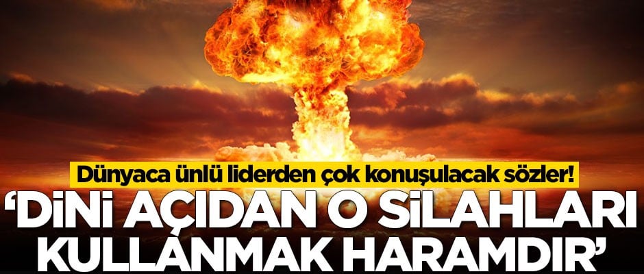 Dünyaca ünlü liderden çok konuşulacak sözler! 'O silahları kullanmak haramdır'