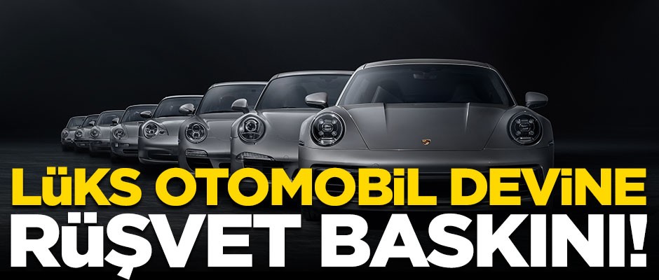 Dünyaca ünlü lüks otomobil devine rüşvet baskını!