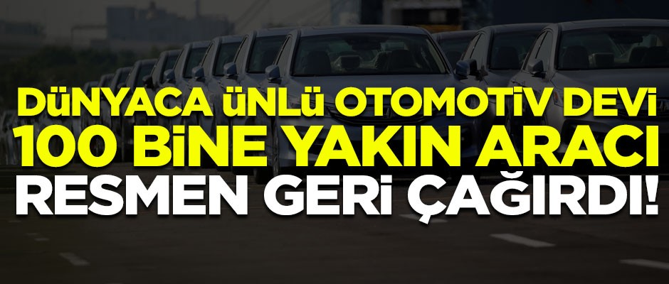 Dünyaca ünlü otomotiv devi, 100 bine yakın aracını geri çağırdı!