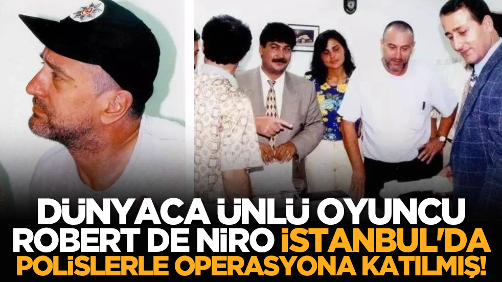 Dünyaca ünlü oyuncu Robert De Niro İstanbul'da polislerle operasyona katılmış!