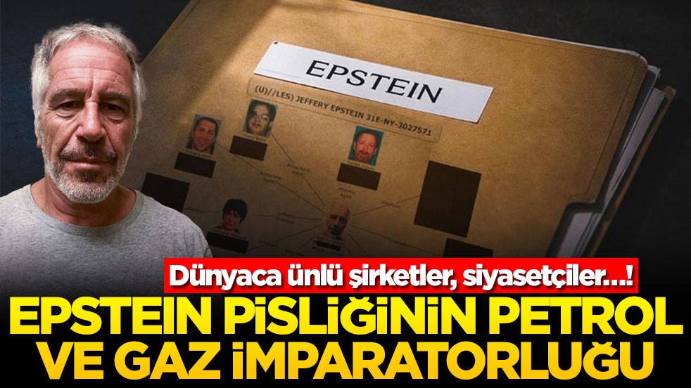 Dünyaca ünlü şirketler, siyasetçiler…! Epstein pisliğinin petrol ve gaz imparatorluğu