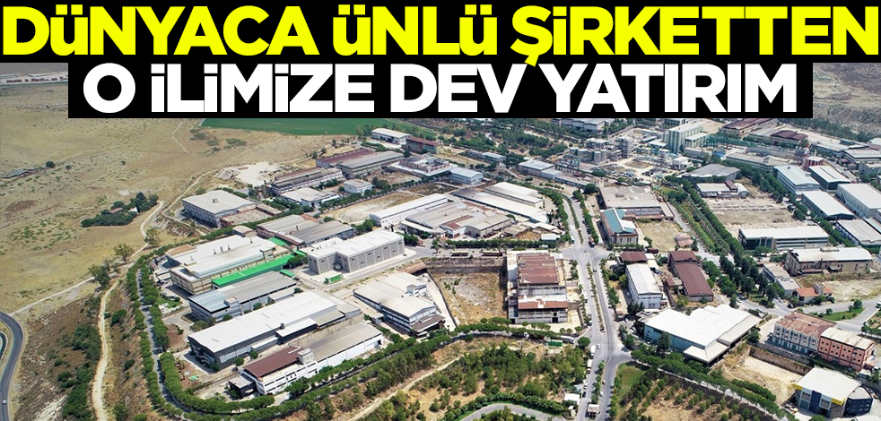 Dünyaca ünlü şirketten o ilimize dev yatırım