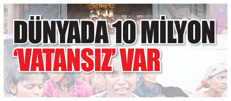 Dünyada 10 milyon ‘vatansız’ var