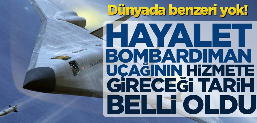 Dünyada benzeri yok! Hayalet bombardıman uçağının hizmete gireceği tarih belli oldu