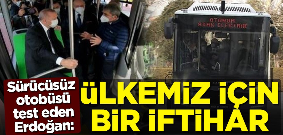 Dünyada bir ilk! Sürücüsüz otobüsü test eden Cumhurbaşkanı Erdoğan: Ülkemiz için bir iftihar