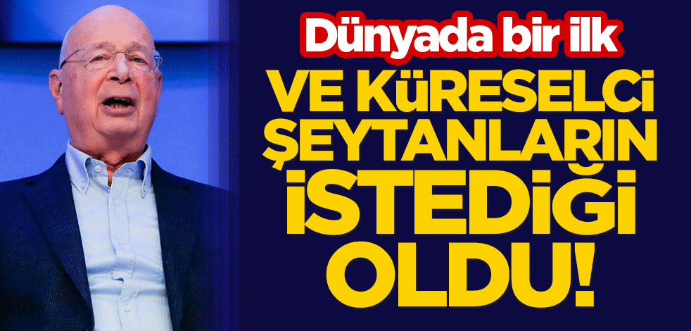 Dünyada bir ilk: Ve Küreselci şeytanların istediği oldu!
