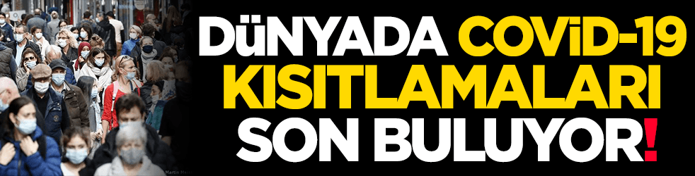 Dünyada Covid-19 kısıtlamaları son buluyor: İşte tedbirleri kaldıran o ülkeler