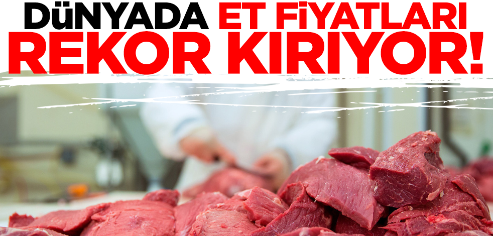 Dünyada et fiyatları rekor kırıyor! Tüm zamanların en yüksek seviyesinde