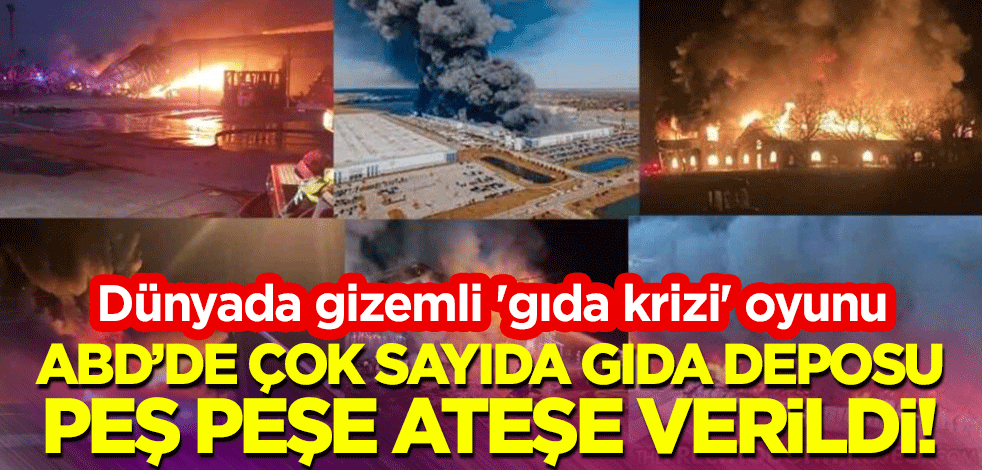 Dünyada gizemli 'gıda krizi' oyunu: ABD'de çok sayıda gıda deposu peş peşe ateşe verildi!