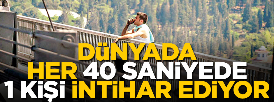 Dünyada her 40 saniyede 1 kişi intihar ediyor