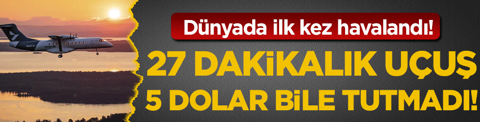 Dünyada ilk kez havalandı: 27 dakika uçuş 5 doları bile bulmadı!