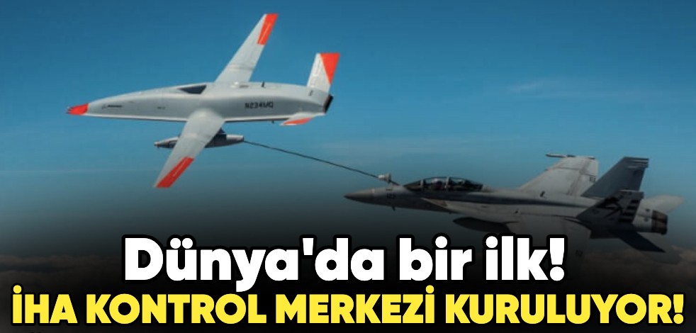 Dünya'da ilk kez İHA kontrol merkezi kuruluyor!