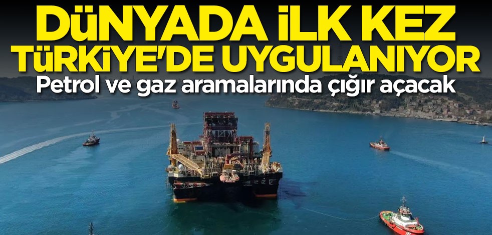 Dünyada ilk kez Türkiye'de uygulanıyor! Petrol ve gaz aramacılığında çığır açacak yöntem