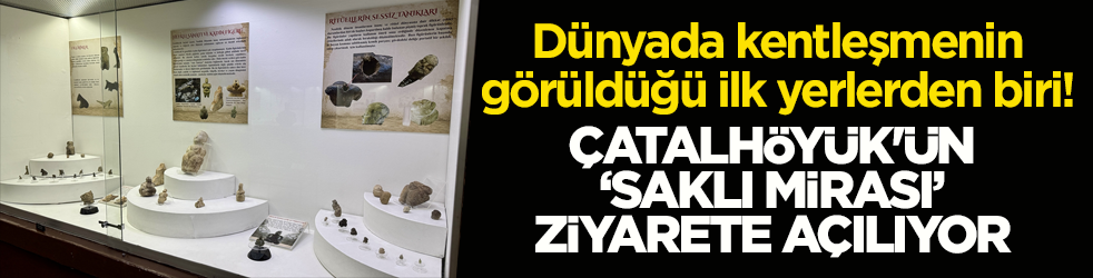 Dünyada kentleşmenin görüldüğü ilk yerlerden biri! Çatalhöyük'ün ‘saklı mirası’ ziyarete açılıyor