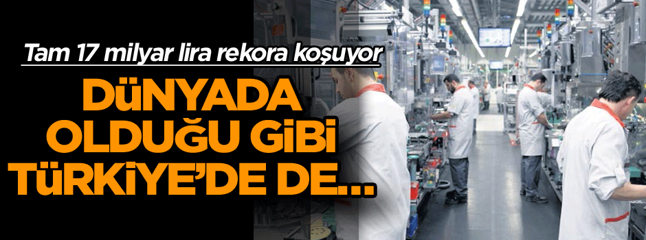 Dünyada olduğu gibi Türkiye’de de… Tam 17 milyar lira rekora koşuyor