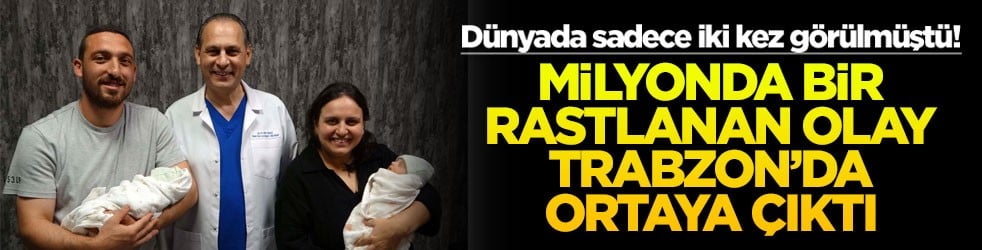 Dünyada sadece iki kez görülmüştü! Milyonda bir rastlanan olay Trabzon'da ortaya çıktı