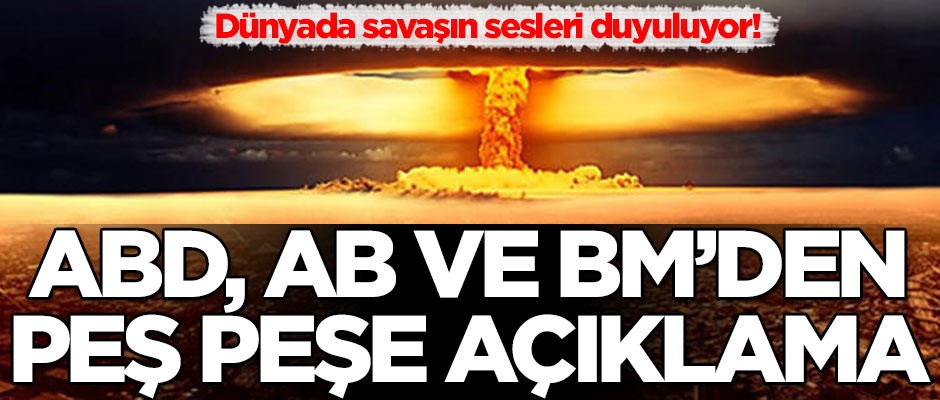 Dünyada savaşın sesleri duyuluyor! ABD, AB ve BM'den peş peşe açıklama geldi