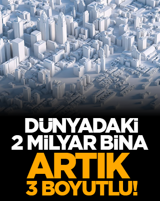 Dünyadaki 2,75 milyar bina artık 3 boyutlu!