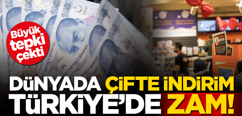 Dünyadaki çifte indirim Türkiye’de zamma dönüştü