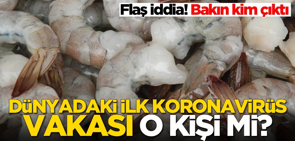 Dünyadaki ilk koronavirüs vakası o kişi mi? Bakın kim çıktı