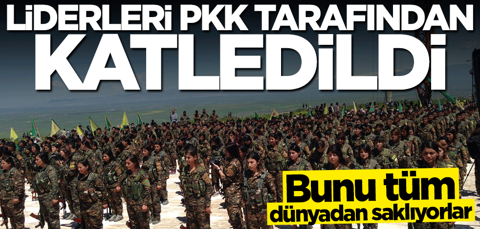 Dünyadan saklanan gerçek! Liderleri PKK tarafından katledildi