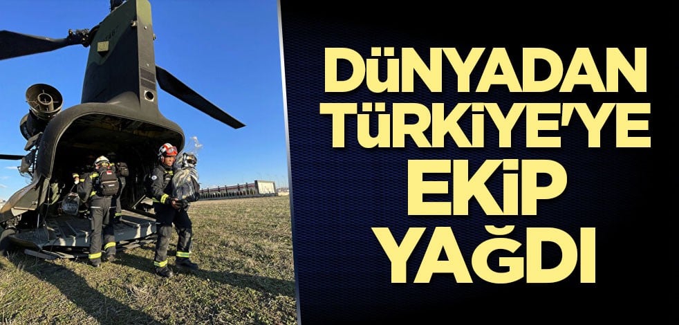 Dünyadan Türkiye'ye ekip yağdı