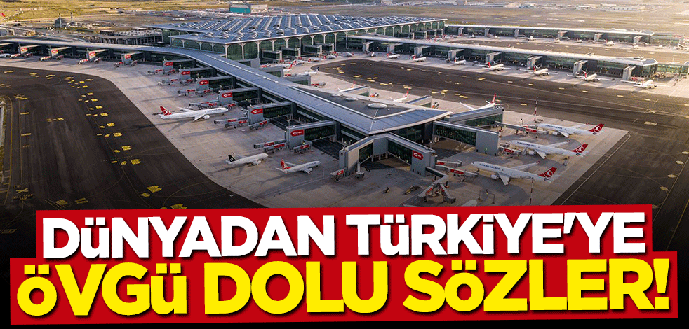 Dünyadan Türkiye'ye övgü dolu sözler! Parmakla gösterildi