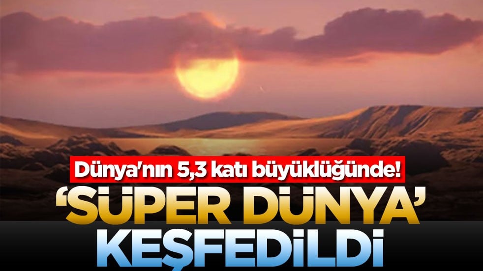 Dünya'nın 5,3 katı büyüklüğünde yeni 