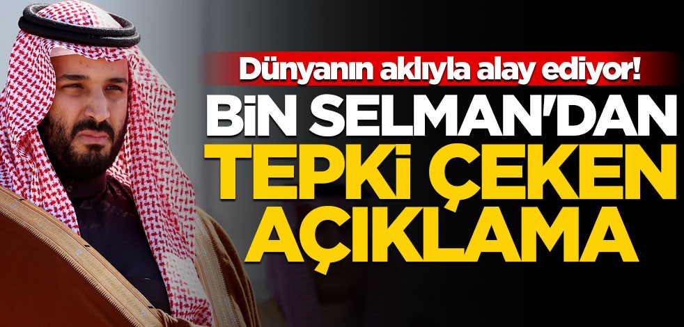 Dünyanın aklıyla alay ediyor! Muhammed bin Selman'dan tepki çeken açıklama