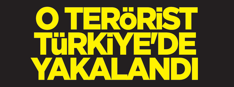 Dünyanın aradığı terörist Türkiye'de yakalandı