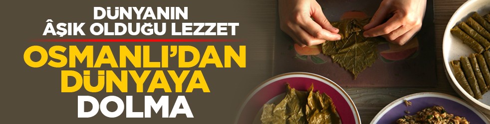 Dünyanın âşık olduğu lezzet: Osmanlı’dan dünyaya dolma