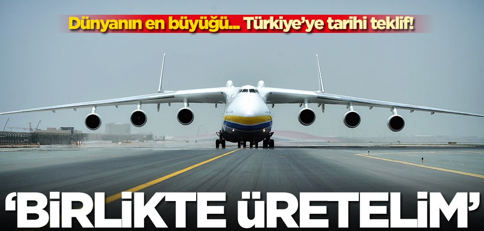 Dünyanın en büyüğü için Antanov'dan Türkiye tarihi teklif: Beraber üretelim