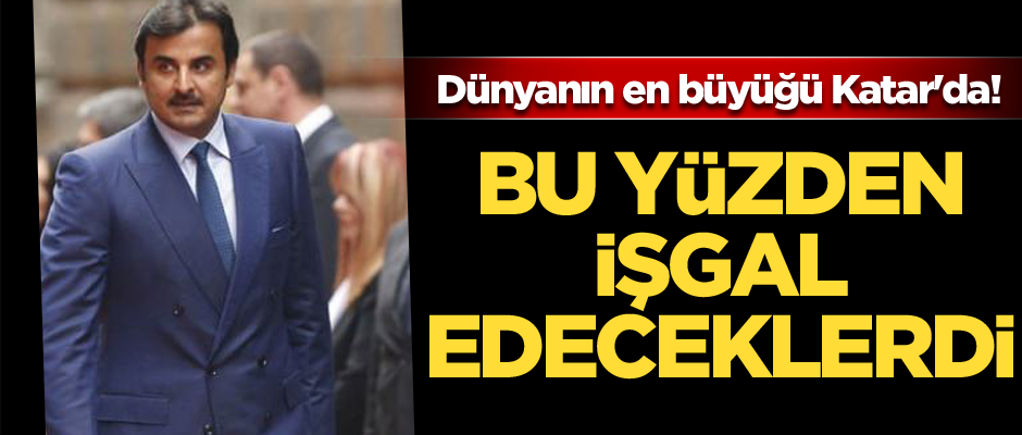 Dünyanın en büyüğü Katar'da! Bu yüzden işgal edeceklerdi