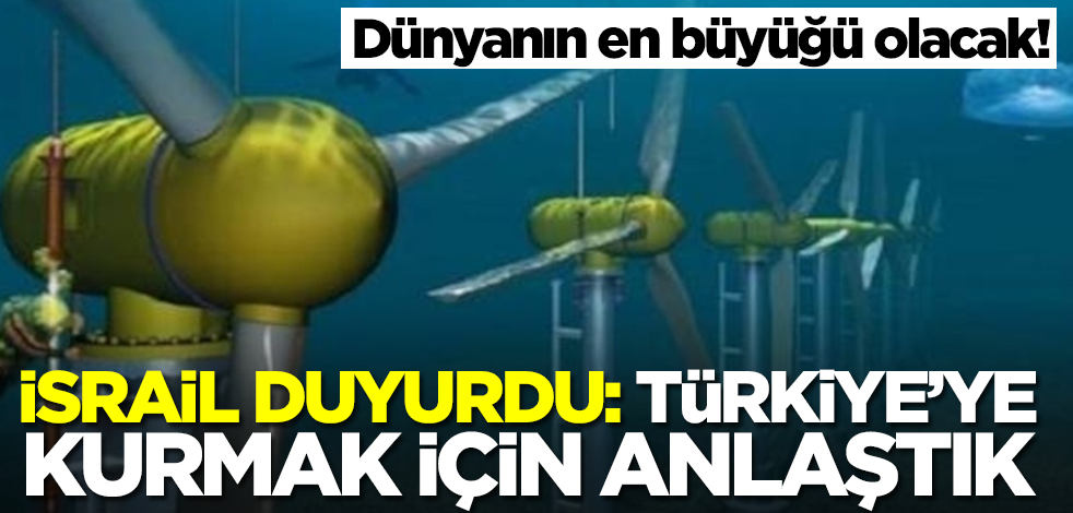 Dünyanın en büyüğü olacak! İsrail duyurdu: Türkiye'ye kurmak için anlaştık