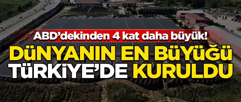 Dünyanın en büyüğü Türkiye'de kuruldu! ABD'dekinden 4 kat daha büyük