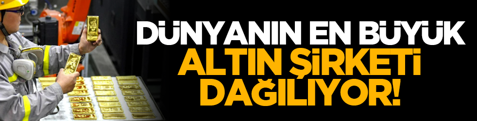 Dünyanın en büyük altın şirketi dağılıyor!
