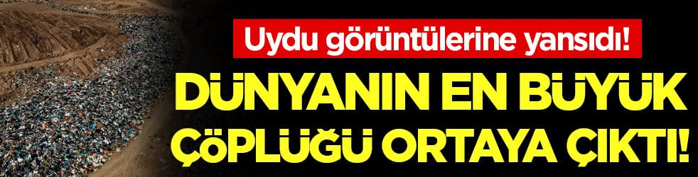 Dünyanın en büyük çöplüğü ortaya çıktı! Uydu görüntülerine yansıdı!