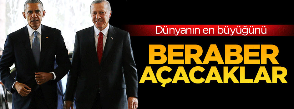 Dünyanın en büyük külliyesini birlikte açacaklar