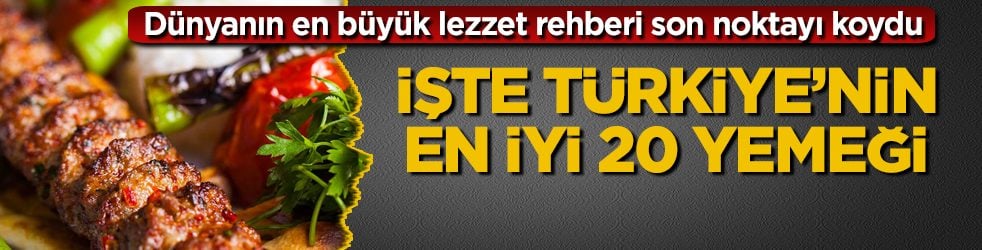 Dünyanın en büyük lezzet rehberi son noktayı koydu: İşte Türkiye’nin en iyi 20 yemeği 