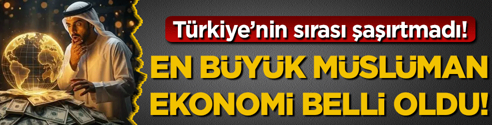 Dünyanın en büyük Müslüman ekonomisi belli oldu! Türkiye'nin sırası şaşırtmadı!