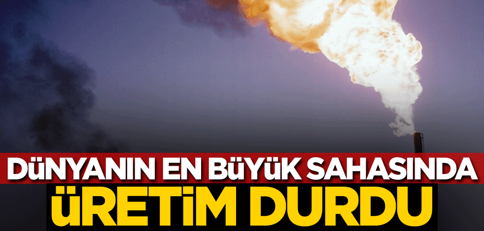 Dünyanın en büyük sahasında üretim durdu